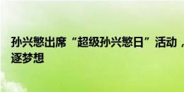 孙兴慜出席“超级孙兴慜日”活动，鼓励女子五人制球员追逐梦想