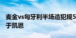 麦金vs匈牙利半场造犯规5次，本届单场仅次于凯恩