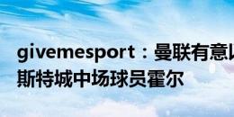 givemesport：曼联有意以3500万镑引入莱斯特城中场球员霍尔