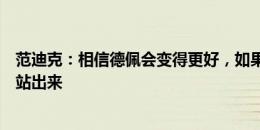 范迪克：相信德佩会变得更好，如果不是那么其他球员需要站出来