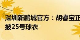 深圳新鹏城官方：胡睿宝正式加盟球队，将身披25号球衣