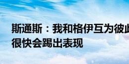 斯通斯：我和格伊互为彼此的左膀右臂 福登很快会踢出表现