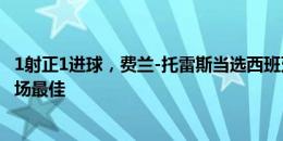 1射正1进球，费兰-托雷斯当选西班牙1-0阿尔巴尼亚一役全场最佳