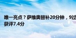 唯一亮点？萨维奥替补20分钟，9过人6成功+11对抗7成功 获评7.4分