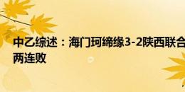 中乙综述：海门珂缔缘3-2陕西联合登顶北区，陕西联合遭两连败