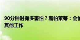 90分钟时有多害怕？斯帕莱蒂：会怕的话我就像你们一样做其他工作