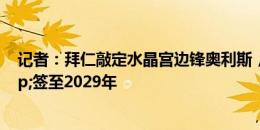 记者：拜仁敲定水晶宫边锋奥利斯，转会费6000万欧&签至2029年