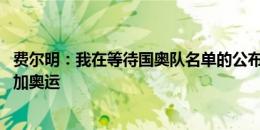 费尔明：我在等待国奥队名单的公布 巴萨没跟我说要拒绝参加奥运