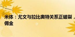 米体：尤文与拉比奥特关系正破裂，皇马愿向其母亲支付高佣金