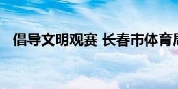 倡导文明观赛 长春市体育局致球迷一封信