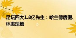 足坛四大1.8亿先生：哈兰德度假、姆巴佩伤，维尼修斯贝林表现糟