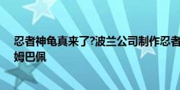 忍者神龟真来了?波兰公司制作忍者神龟面具，今晚将送给姆巴佩