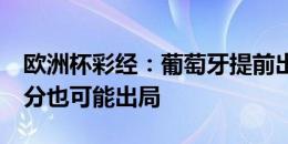 欧洲杯彩经：葡萄牙提前出线或大轮换 E组4分也可能出局