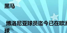 黑马| 博洛尼亚球员迄今已在欧洲杯上制造了7个进球