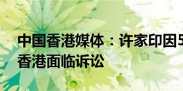 中国香港媒体：许家印因53亿元违约在中国香港面临诉讼