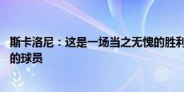 斯卡洛尼：这是一场当之无愧的胜利 下场比赛将派上未出场的球员