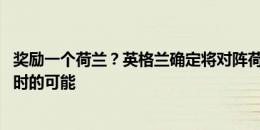 奖励一个荷兰？英格兰确定将对阵荷兰或E3，E3甚至有比利时的可能