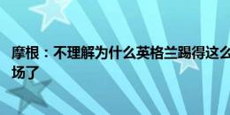 摩根：不理解为什么英格兰踢得这么差 贝林厄姆已经消失两场了