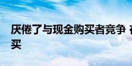 厌倦了与现金购买者竞争 在这10个市场中购买