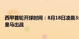 西甲首轮开球时间：8月18日凌晨3:30巴萨客战瓦伦，19日皇马出战