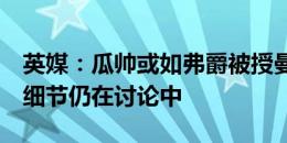 英媒：瓜帅或如弗爵被授曼市最高荣誉勋章，细节仍在讨论中