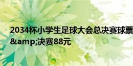 2034杯小学生足球大会总决赛球票今日开售，揭幕战68元&决赛88元