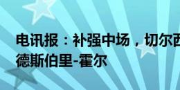 电讯报：补强中场，切尔西想签阿奇-格雷和德斯伯里-霍尔