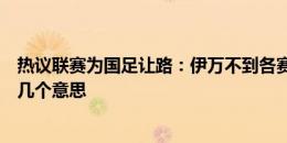 热议联赛为国足让路：伊万不到各赛场选人，老回国休假算几个意思