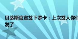 贝蒂斯官宣签下罗卡：上次签人你们嫌发太多，这次啥也不发了