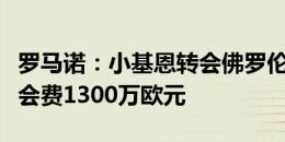 罗马诺：小基恩转会佛罗伦萨达一致，初始转会费1300万欧元