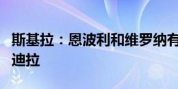 斯基拉：恩波利和维罗纳有意那不勒斯前锋切迪拉