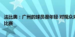 法比奥：广州的球员很年轻 对观众来讲会是一场比较好看的比赛