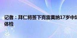 记者：拜仁将签下克雷莫纳17岁中场罗维雷，已为球员预约体检