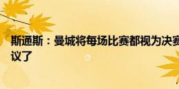 斯通斯：曼城将每场比赛都视为决赛，是时候给出我们的建议了