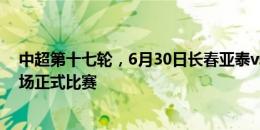 中超第十七轮，6月30日长春亚泰vs青岛海牛，队史第900场正式比赛