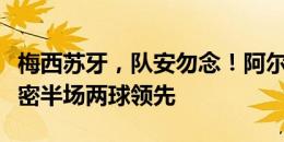 梅西苏牙，队安勿念！阿尔巴轰世界波，迈阿密半场两球领先