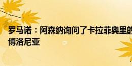 罗马诺：阿森纳询问了卡拉菲奥里的情况，但未报价或联系博洛尼亚