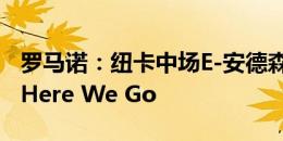 罗马诺：纽卡中场E-安德森加盟诺丁汉森林，Here We Go