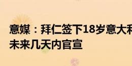 意媒：拜仁签下18岁意大利组织核心罗维雷，未来几天内官宣