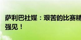 萨利巴社媒：艰苦的比赛精彩的胜利，我们八强见！