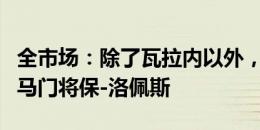 全市场：除了瓦拉内以外，科莫还想签下前罗马门将保-洛佩斯