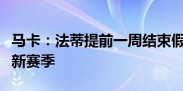 马卡：法蒂提前一周结束假期，开始加练备战新赛季