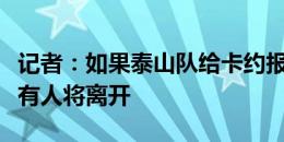 记者：如果泰山队给卡约报名，现有外援还会有人将离开