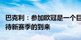 巴克利：参加欧冠是一个巨大的激励，非常期待新赛季的到来