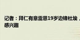 记者：拜仁有意雷恩19岁边锋杜埃，许多顶级俱乐部都对他感兴趣