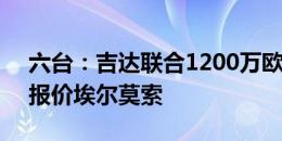 六台：吉达联合1200万欧税后年薪3年合同报价埃尔莫索