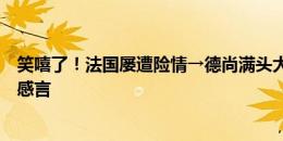 笑嘻了！法国屡遭险情→德尚满头大汗→德尚赛后发表获胜感言