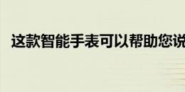 这款智能手表可以帮助您说9种不同的语言