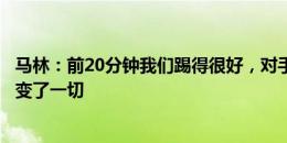 马林：前20分钟我们踢得很好，对手的进球和莫戈斯受伤改变了一切