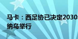 马卡：西足协已决定2030年世界杯决赛在伯纳乌举行